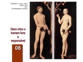 Deus criou o homem livre e responsável 08 CRANACH, Lucas, o Velho Adão e  Eva 1531 Gemäldegalerie, Dresden 