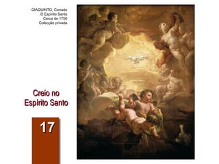 Creio no Espírito Santo 17 GIAQUINTO, Corrado O Espírito Santo Cerca de 1750 Colecção privada 