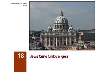 Jesus Cristo fundou a Igreja 18 Basílica de São Pedro Roma 