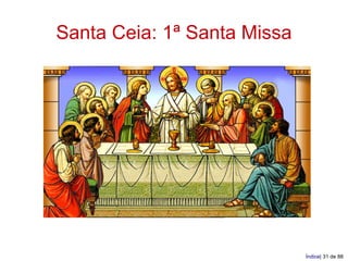 Santa Ceia: 1ª Santa Missa




                             Índice| 31 de 88
 