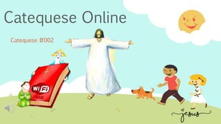 Catequese Online
Catequese #002
 