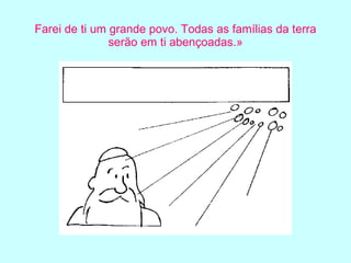 Farei de ti um grande povo. Todas as famílias da terra serão em ti abençoadas.» 