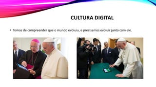 CULTURA DIGITAL
• Temos de compreender que o mundo evoluiu, e precisamos evoluir junto com ele.
 
