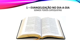1 – EVANGELIZAÇÃO NO DIA-A-DIA
SOMOS TODOS CATEQUISTAS
 