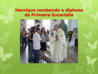 Henrique recebendo o diploma
   da Primeira Eucaristia
 