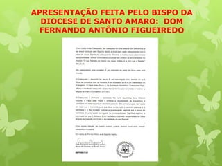 APRESENTAÇÃO FEITA PELO BISPO DA
  DIOCESE DE SANTO AMARO: DOM
  FERNANDO ANTÔNIO FIGUEIREDO
 
