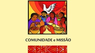 COMUNIDADE e MISSÃO
 