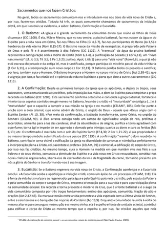 Sacramentos que nos fazem Cristãos:
No geral, todos os sacramentos comunicam-nos e introduzem-nos nos dons da vida nova de Cristo e,
por isso, fazem-nos cristãos. Todavia há três, os quais comumente chamamos de sacramentos da iniciação
cristã, em que isso mais se evidencia, a saber: Batismo, Confirmação e Eucaristia.
1. O Batismo: «A Igreja é o grande sacramento da comunhão divina que reúne os filhos de Deus
dispersos» (CIC 1108). É ela, Mãe e Mestra, que no seu ventre, a piscina batismal, faz-nos nascer da água e do
Espírito para a vida nova em Cristo, faz-nos filhos no Filho (Gl 4,5-7), faz-nos participantes do Reino (Jo 3,5) e
herdeiros da vida eterna (Rom 8,15-17). O Batismo nasce da missão de evangelizar, é preparado pela Palavra
de Deus e pela fé e é assentimento à dita Palavra (CIC 1122). A “travessia” da água da piscina batismal
representa a configuração com a morte de Cristo (Rom 6,3-4), a purificação do pecado (1 Cor 6,11), um “novo
nascimento” (cf. Jo 3,5; Tit 3,5; 1 Pe 1,3.23; Justino, Apol, I, 66,1) para uma “vida nova” (Rom 6,6), a qual já não
está escrava do pecado e da antiga lei, mas é santificada, porque participa do mistério pascal da vida trinitária
(1 Cor 6,11), e a incorporação num novo corpo (1 Cor 12,13). O Batismo perdoa todos os pecados e santifica;
por isso, também cura o Homem. O Batismo incorpora o Homem no corpo místico de Cristo (Act 2,38-41), que
é a Igreja; por isso, o faz cristão e é o «pórtico da vida no Espírito e a porta que abre a outros sacramentos» (CIC
1213).
2. A Confirmação: Desde os primeiros tempos da Igreja que os apóstolos, e depois os bispos, seus
sucessores, vem comunicando aos neófitos, pela imposição das mãos, o dom do Espírito para completar a graça
recebida no Batismo (CIC 1288). Este sacramento confirma o Batismo e consolida a graça batismal, fortalece e
interioriza os aspetos contidos em gérmenes no Batismo, levando o cristão «à “maturidade” ontológica […] e à
“maturidade” que o capacita a cumprir a sua missão na Igreja e no mundo» (CELAM1, 105). Dele faz parte a
unção com o óleo crismal, cujo nome advém de Cristo, o ungido de Deus - aquele que «Deus ungiu com o
Espírito Santo» (At 10, 38). «Por meio da confirmação, o batizado transforma-se, como Cristo, no ungido do
Senhor» (CELAM, 99). O óleo arrasta consigo todo um campo de significados: unção de reis, profetas e
sacerdotes; alimento para a luz das candeias; sinal da abundância e de alegria; purifica e torna agradável com
o perfume; torna ágil e impede de ser agarrado e domado pelo inimigo; suaviza as dores e cura as feridas (Mc
6,13); etc. O confirmado é marcado com o selo do Espírito Santo (Ef 4,30; 2 Cor 1,21-22), é sua propriedade e
ao mesmo tempo símbolo autentificado da sua pessoa (CIC 1295). A confirmação “reaviva” o dom recebido no
Batismo, contribui e torna visível a edificação da Igreja na diversidade de carismas e «simboliza perfeitamente
a incorporação plena a Cristo, rei, sacerdote e profeta» (CELAM, 99) e como tal, a edificação do corpo de Cristo,
por isso nos faz cristãos. Ao mesmo tempo, cura o Homem na medida em que mantém viva nos fiéis a sua
Palavra e os seus efeitos, comunica a plenitude do Espírito e a vida nova em Cristo ressuscitado, constitui-nos
novas criaturas regeneradas, liberta-nos da escravidão da lei e da fragilidade da carne, tornando presente em
nós a glória do Senhor e transformando-nos à sua imagem.
3. Eucaristia: Se o Batismo regenera na vida nova de Cristo, a Confirmação aperfeiçoa e a Eucaristia
conclui. «A Eucaristia acaba e aperfeiçoa a iniciação cristã, como um ápice de um processo» (CELAM, 118). Ela
é fonte de vida batismal para os regenerados pela água e pelo Espírito pois nela o cristão, pela escuta da Palavra
e pela comunhão do corpo e sangue de Cristo, encontra orientação para a sua vida e para a participação plena
na comunidade eclesial. Ela recorda e torna presente o mistério da Cruz, que é a fonte batismal e é o auge da
vida comunitária composta por três traços fundamentais: ensino dos apóstolos, comunhão, fração do pão e
orações (Act 2,42-46). Ela marca a tensão entre a vida presente e a vida esperada com a última vinda do Senhor,
entre a ceia terrena e o banquete das núpcias do Cordeiro (Ap 19,9). Enquanto comunidade reunida à volta do
mesmo altar e que comunga o mesmo pão e o mesmo vinho, ela é espelho e fonte de unidade eclesial, contribui
para edificar o corpo de Cristo ao mesmo tempo que o espelha e, por isso, faz cristãos aqueles que nela
1
CELAM, A celebração do mistério pascal – os sacramentos: sinais do mistério pascal (São Paulo: Paulus, 2005).
 