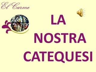 LA NOSTRA CATEQUESI 