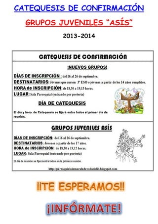 CATEQUESIS DE CONFIRMACIÓN
GRUPOS JUVENILES “ASÍS”
2013-2014
 