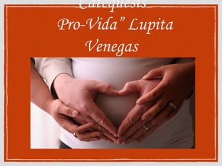 “Catequesis
Pro-Vida” Lupita
Venegas
 