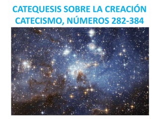 CATEQUESIS SOBRE LA CREACIÓN
CATECISMO, NÚMEROS 282-384
 