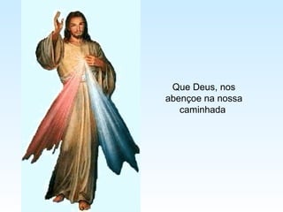 Que Deus, nos abençoe na nossa caminhada   