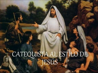 CATEQUISTA AL ESTILO DE
JESÚS
 