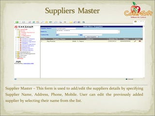 Supplier Master – This form is used to add/edit the suppliers details by specifying Supplier Name, Address, Phone, Mobile. User can edit the previously added supplier by selecting their name from the list. 