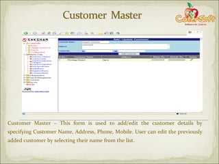 Customer Master – This form is used to add/edit the customer details by specifying Customer Name, Address, Phone, Mobile. User can edit the previously added customer by selecting their name from the list. 