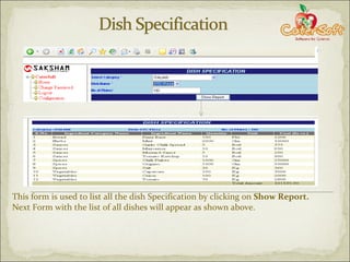This form is used to list all the dish Specification by clicking on  Show Report.  Next Form with the list of all dishes will appear as shown above. 