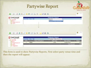 This form is used to show Partywise Reports. First select party venue time and then the report will appear. 