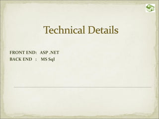 FRONT END:  ASP .NET BACK END  :  MS Sql 