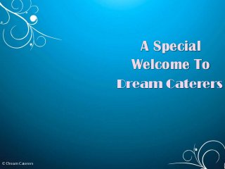 A Special
Welcome To
Dream Caterers
©Dream Caterers
 