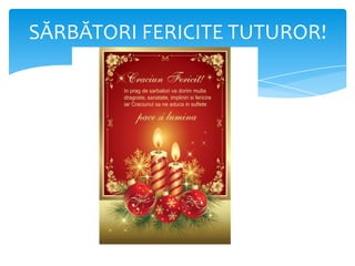 SĂRBĂTORI FERICITE TUTUROR!

 
