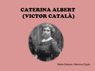 CATERINA ALBERT
(VICTOR CATALÀ)
Marta Galcerà i Mariona Fígols
 