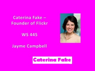 Caterina Fake –  Founder of Flickr WS 445 Jayme Campbell 