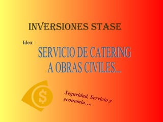 INVERSIONES STASE SERVICIO DE CATERING  A OBRAS CIVILES... Idea: Seguridad, Servicio y economía…. 