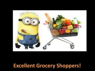 Excellent Grocery Shoppers!
 
