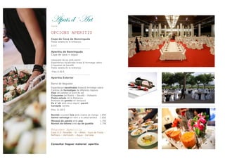 ﬁÑtàá wæTÜà
****

OPCIONS APERITIU
Copa de Cava de Benvinguda
Pasta salada de la bretanya
2.5 €

Aperitiu de Benvinguda
Copa de cava + aigua
Llesqueta de pa amb pernil
Espardenya escalivada brasa & formatge cabra
Croquetes de bacallà
Pasta salada de la bretanya
Preu 6.00 €

Aperitiu Exterior
Barra de Begudes
Espardenya escalivada brasa & formatge cabra
Centres de formatges de diferents regions
Xips de patates al punt de sal
Croquetes de Bolets – Bacallà – Pollastre
Pasta salada de la Bretanya
Brotxeta de gamba en tempura
Pa d´oli amb oliva negre i pernil
Canapés variats
Preu 11.00 €
Bombó cruixent foie amb crema de mango 1.85€
Salmó salvatge en blini a la salsa tàrtara 1.85€
Mousse de patata amb pop
Ravioli de tòfona amb ou de guatlla

1.75€
1.75€

Begudes Aperitiu
Cava D.O .Penedès – Vi – Bitter - Sucs de Fruita –
Refrescs – Vermouth – Aigua - Cervesa

Consultar lloguer material aperitiu

 