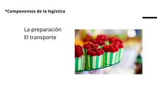 *Componentes de la logística
   
La preparación
El transporte
 