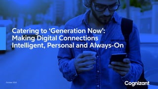 October 2020
Catering to ‘Generation Now’:
Making Digital Connections
Intelligent, Personal and Always-On
 