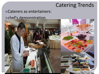 46 
Catering Trends 
Caterers as entertainers: 
chef's demonstration 
 