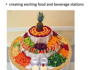 • creating exciting food and beverage stations 
48 
 