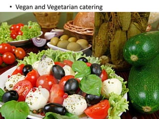 • Vegan and Vegetarian catering 
53 
 