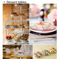 • Dessert tables 
54 
 