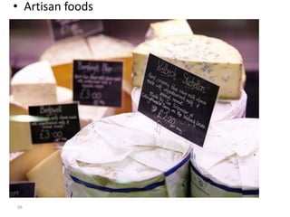 • Artisan foods 
56 
 