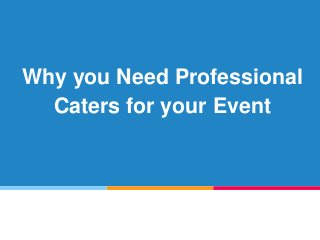 Why you Need Professional
Caters for your Event
 
