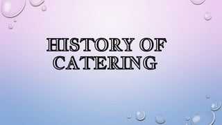 HISTORY OF
CATERING
 