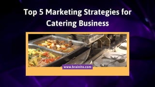 Top 5 Marketing Strategies for
Catering Business
www.brainito.com
 
