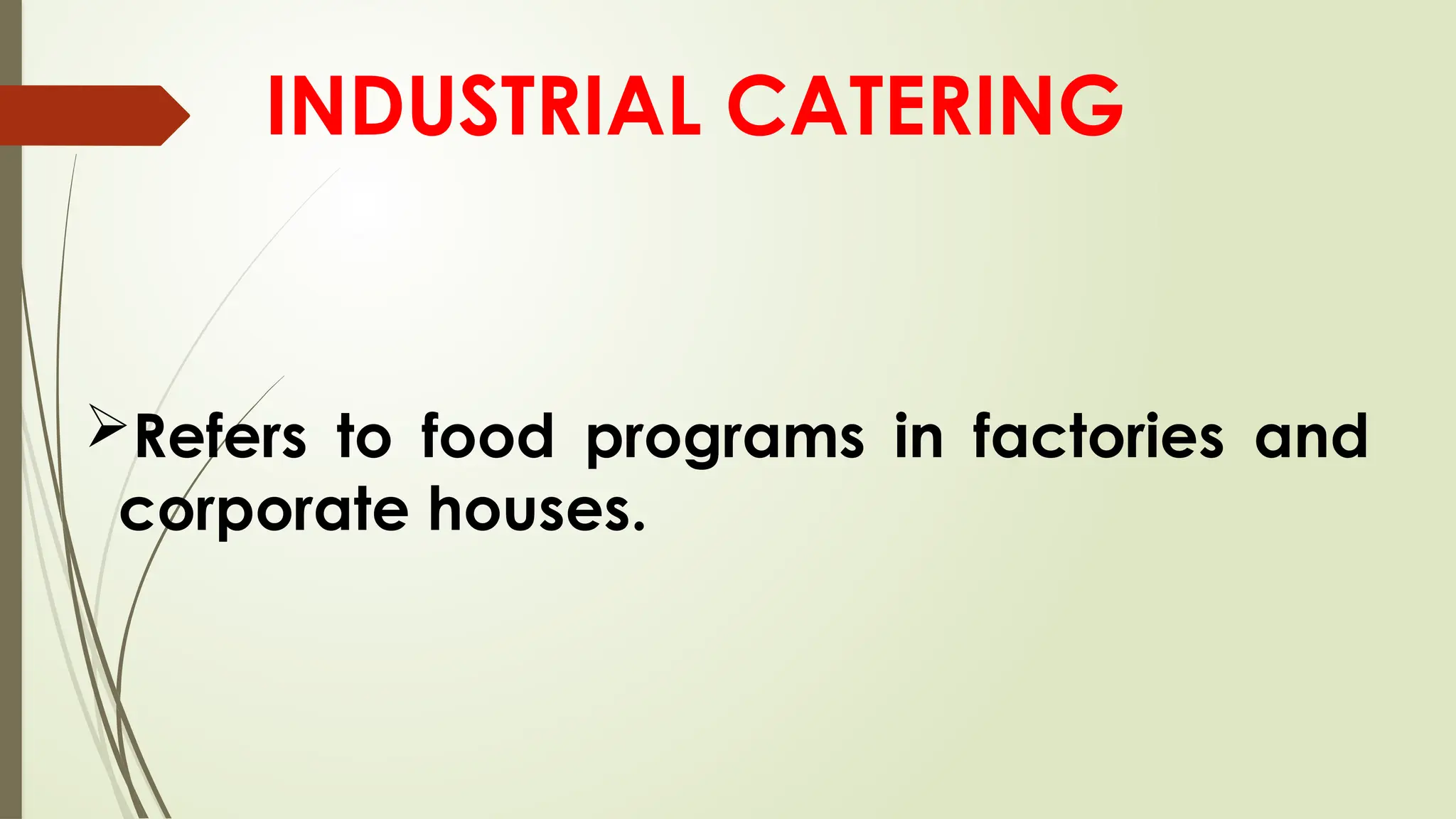 INDUSTRIAL CATERING
Refers to food programs in factories and
corporate houses.
 