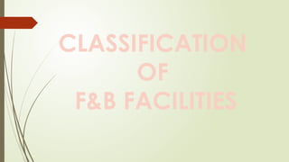CLASSIFICATION
OF
F&B FACILITIES
 