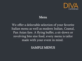 Menu

We offer a delectable selection of your favorite
Italian menu as well as modern Indian, Coastal,
 Pan Asian fare. A flying buffet, a sit-down or
  revolving bite size food, every menu is tailor
        made with your event in mind.

              SAMPLE MENUS
 