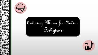 Catering Menu for Indian
Religions
 
