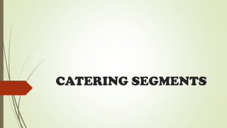CATERING SEGMENTS
 
