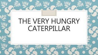 THE VERY HUNGRY
CATERPILLAR
 