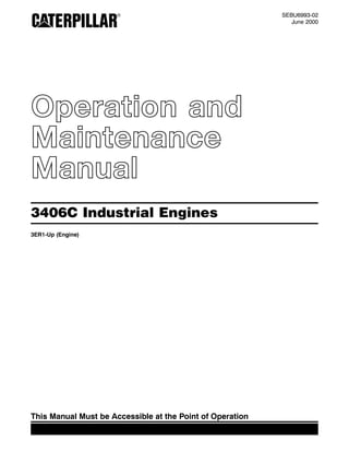 SEBU6993-02
June 2000
Operation and
Maintenance
Manual
3406C Industrial Engines
3ER1-Up (Engine)
This Manual Must be Accessible at the Point of Operation
 