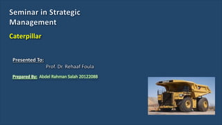 Caterpillar
Presented To:
Prof. Dr. Rehaaf Foula
Prepared By: Abdel Rahman Salah 20122088
 