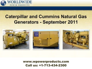 Call us: +1-713-434-2300 Caterpillar and Cummins Natural Gas Generators - September 2011 www.wpowerproducts.com 