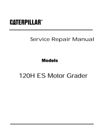 Service Repair Manual
Models
120H ES Motor Grader
 